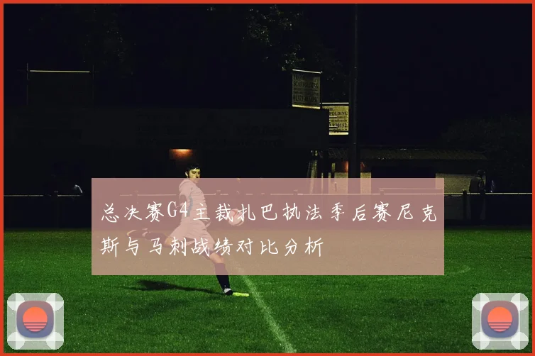 总决赛G4主裁扎巴执法季后赛尼克斯与马刺战绩对比分析