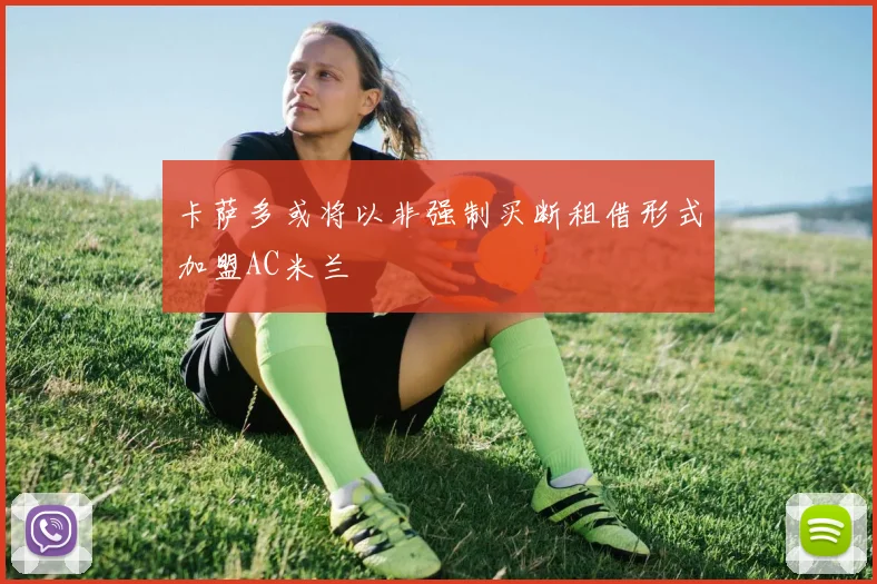 卡萨多或将以非强制买断租借形式加盟AC米兰